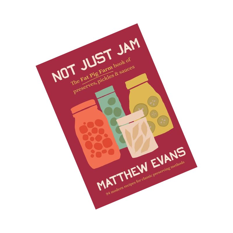 Not Just Jam: The Fat Pig Farm book of preserves, pickles and sauces (Matthew Evans) | NZ
