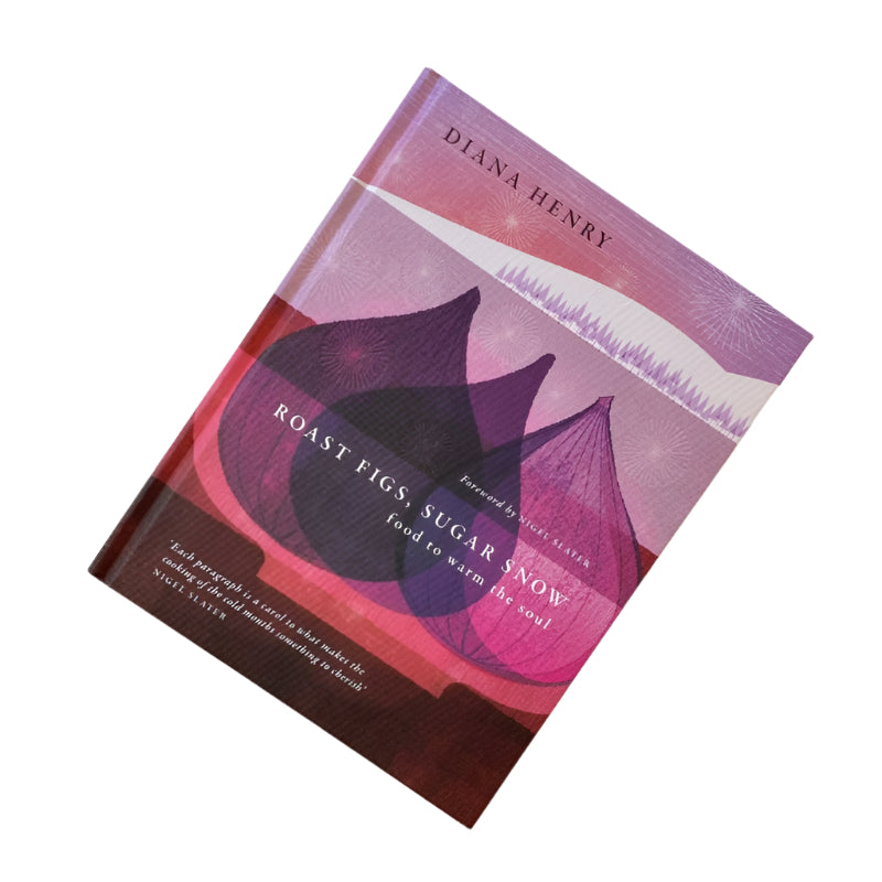 Roast Figs, Sugar Snow: Food to warm the soul (Diana Henry)